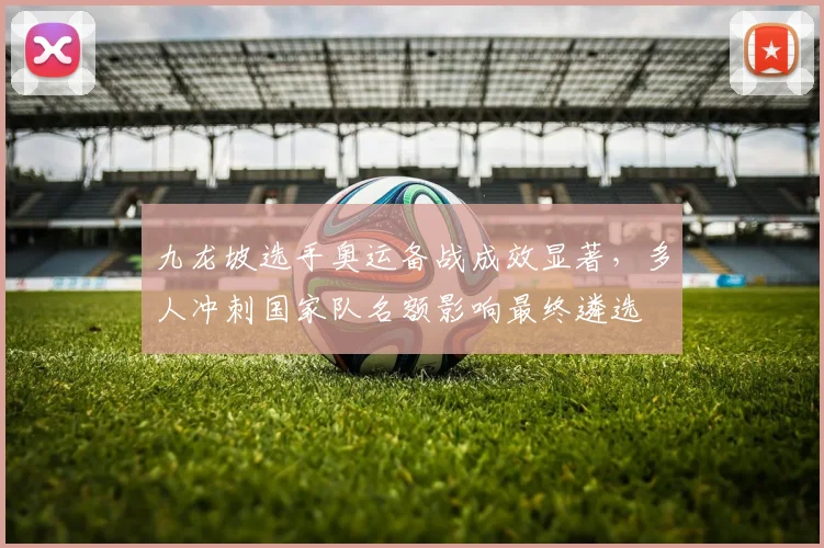 九龙坡选手奥运备战成效显著，多人冲刺国家队名额影响最终遴选