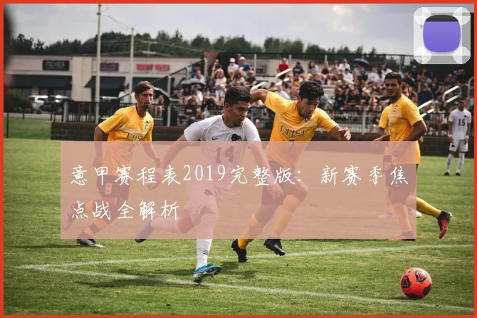 意甲赛程表2019完整版：新赛季焦点战全解析